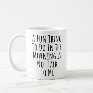 A Fun Thing To Do, In the Morning, Is Not Talk Coffee Mug