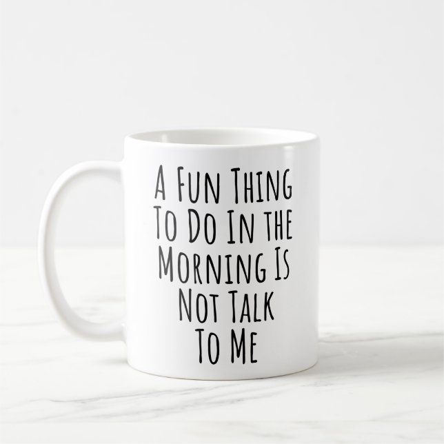 A Fun Thing To Do, In the Morning, Is Not Talk Coffee Mug (Left)