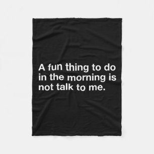 A Fun Thing To Do In The Morning Is Not Talk To Me Fleece Blanket