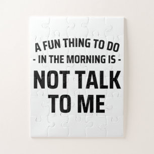A Fun Thing To Do In the Morning Is Not Talk To Me Jigsaw Puzzle