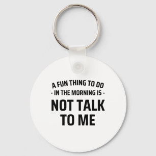 A Fun Thing To Do In the Morning Is Not Talk To Me Key Ring