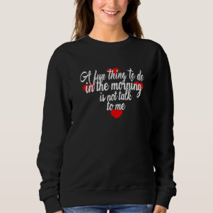 A Fun Thing To Do In The Morning Is Not Talk To Me Sweatshirt