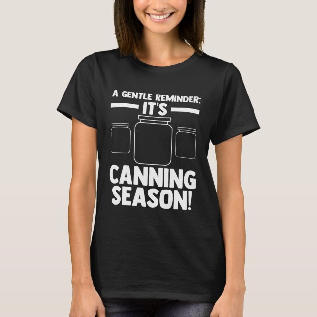 A gentle reminder It's Canning season! Canning T-Shirt (Front)