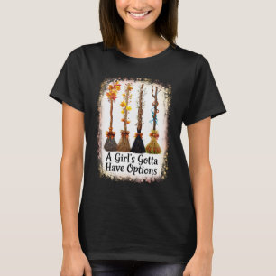 A Girl_s Gotta Have Options Funny Broom Witches Ha T-Shirt