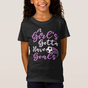 A Girl's Gotta Have Goals Cute Soccer Gift For her T-Shirt