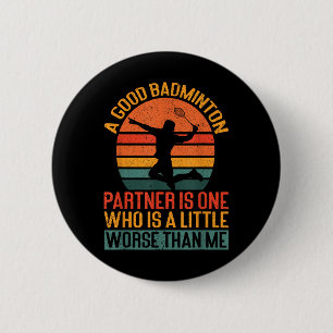 A Good Badminton Partner Is A Little Worse Than Me 6 Cm Round Badge