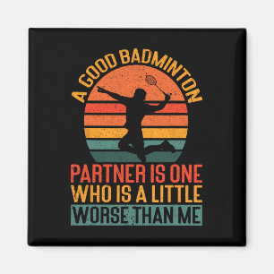 A Good Badminton Partner Is A Little Worse Than Me Magnet