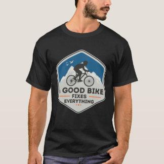 A GOOD BIKE FIXES EVERYTHING  Fun Cyclist Bicycle  T-Shirt
