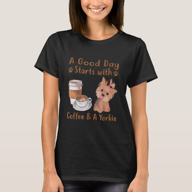 a good day starts with coffee and a yorkie T-Shirt (Front)
