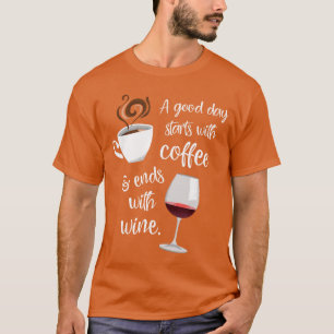 A Good Day Starts With Coffee Ends With Wine frien T-Shirt