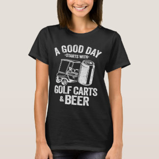 A Good Day Starts With Golf Carts And Beer Funny G T-Shirt