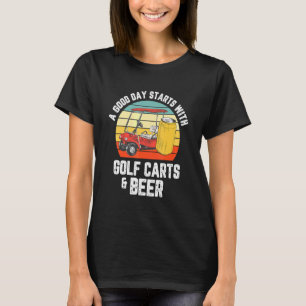 A Good Day Starts With Golf Carts And Beer Golfing T-Shirt