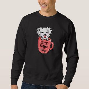A Good Day With Coffee And Dogs Dalmatian Coffee Sweatshirt