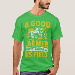 A Good Farmer Is Outstanding In His Field Farming  T-Shirt