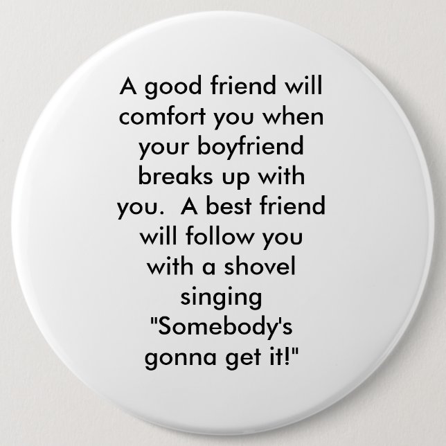 A good friend will comfort you when your boyfri... 6 cm round badge (Front)