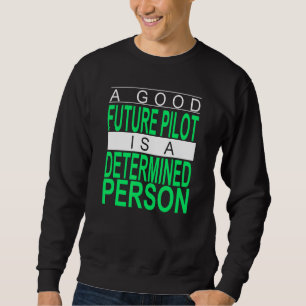 A Good Future Pilor Is A Determined Person Plane Sweatshirt