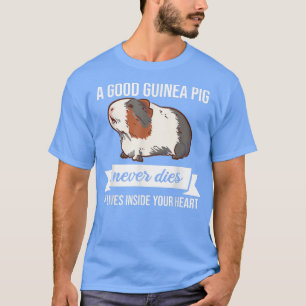 A good Guinea Pig never dies, he lives inside your T-Shirt