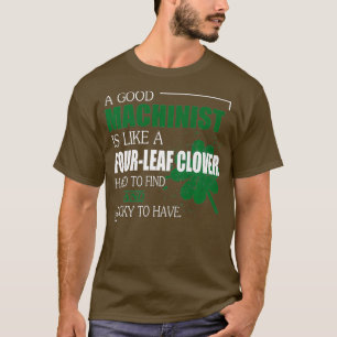 A Good Machinist is Like a FourLeaf Clover T-Shirt
