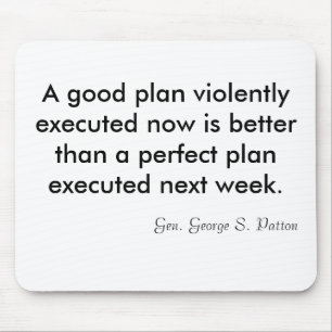 A good plan violently executed now is better th... mouse mat