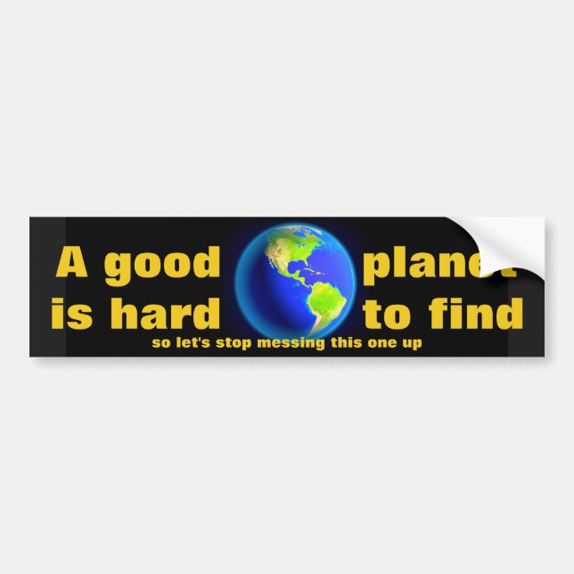 A GOOD PLANET IS HARD TO FIND BUMPER STICKER (Front)