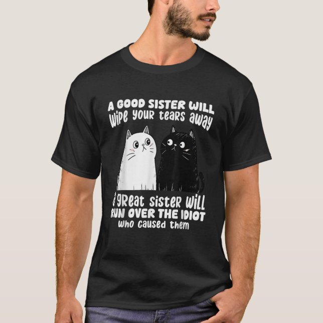 A Good Sister Will Wipe Your Tears Away Funny Cats T-Shirt (Front)