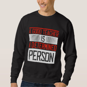 A Good Teacher Is A Determined Person Sweatshirt