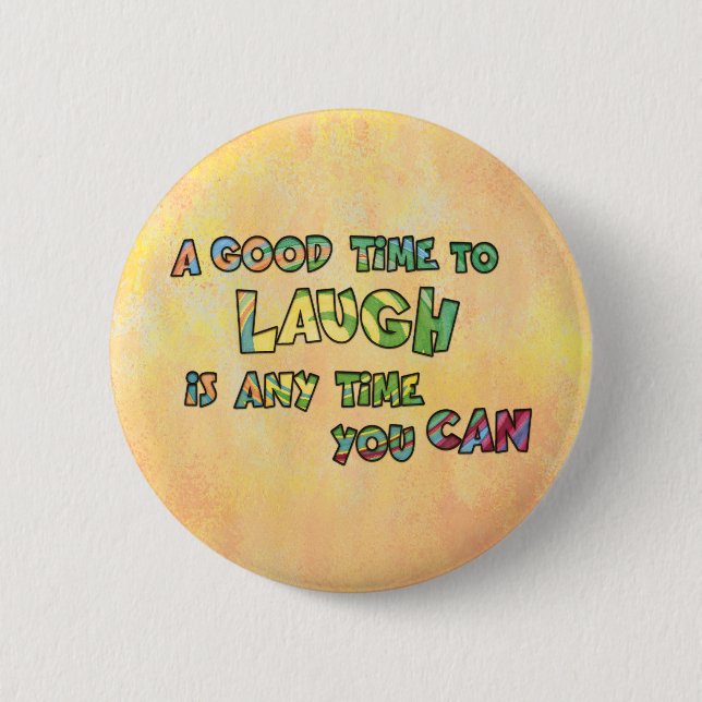 A GOOD TiME TO LAUGH iS ANy TiME yOU CAN  6 Cm Round Badge (Front)