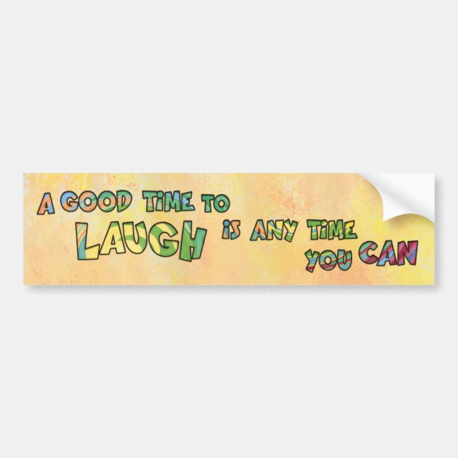 A GOOD TiME TO LAUGH iS ANy TiME yOU CAN  Bumper Sticker (Front)
