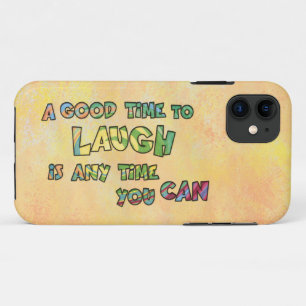 A GOOD TiME TO LAUGH iS ANy TiME yOU CAN  iPhone 11 Case