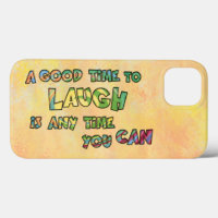 A GOOD TiME TO LAUGH iS ANy TiME yOU CAN