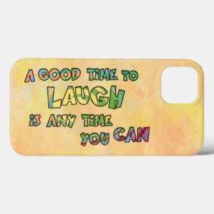 A GOOD TiME TO LAUGH iS ANy TiME yOU CAN  iPhone 13 Case