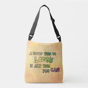 A GOOD TiME TO LAUGH iS ANy TiME yOU CAN  Crossbody Bag