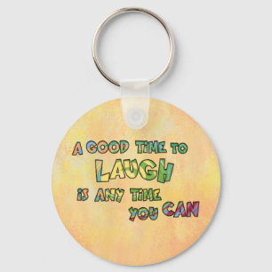 A GOOD TiME TO LAUGH iS ANy TiME yOU CAN  Key Ring