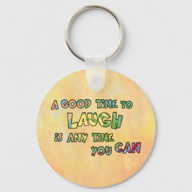 A GOOD TiME TO LAUGH iS ANy TiME yOU CAN  Key Ring (Front)
