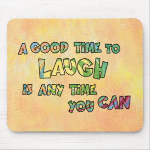 A GOOD TiME TO LAUGH iS ANy TiME yOU CAN  Mouse Mat