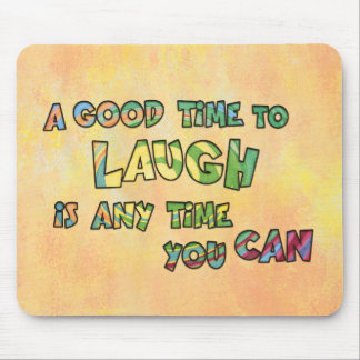 A GOOD TiME TO LAUGH iS ANy TiME yOU CAN Mouse Mat