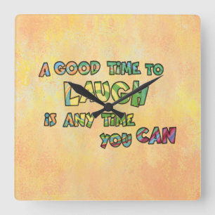 A GOOD TiME TO LAUGH iS ANy TiME yOU CAN   Square Wall Clock