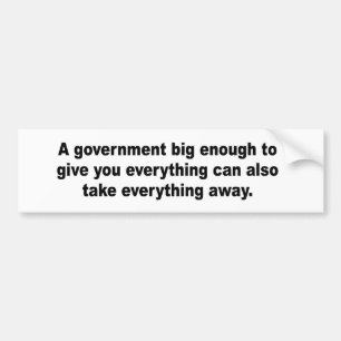 A government big enough to give you everything bumper sticker