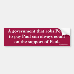 A government that robs Peter to pay Paul Bumper Bumper Sticker