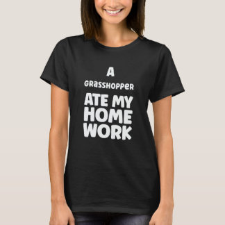 A Grasshopper Ate My Homework Pupil Humor Sarcasm  T-Shirt