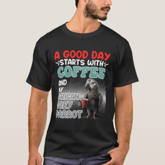 A Great Day Starts With Coffee And My Grey Parrot T-Shirt