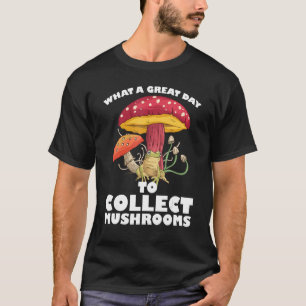 A great day to collect Mushrooms Mushroom Hunting  T-Shirt