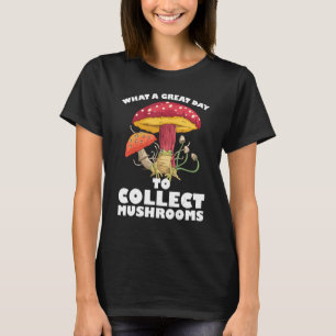 A great day to collect Mushrooms Mushroom Hunting  T-Shirt