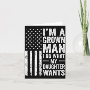 A Grown Man Do What Daughter Wants Fathers Day Card