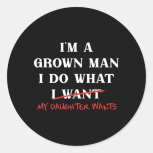 A Grown-Man Do What Daughter Wants Fathers Day Dad Classic Round Sticker