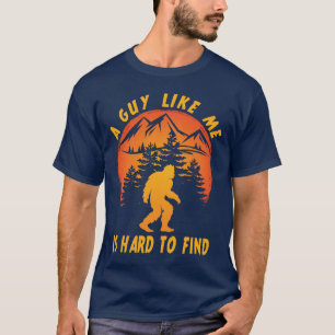 A Guy Like Me Is Hard To Find BigFoot Believer T-Shirt