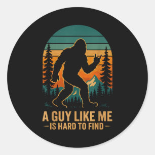 A Guy Like Me Is Hard To Find Bigfoot Funny Hiking Classic Round Sticker