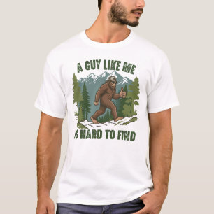 A Guy Like Me Is Hard To Find Bigfoot Funny  T-Shirt