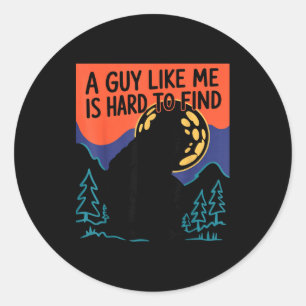 A Guy Like Me Is Hard To Find Bigfoot Sasquatch Fu Classic Round Sticker