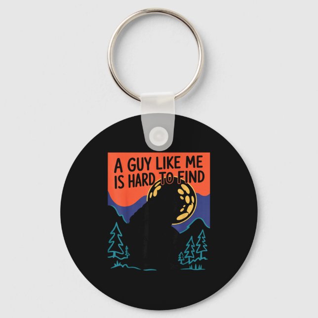 A Guy Like Me Is Hard To Find Bigfoot Sasquatch Fu Key Ring (Front)